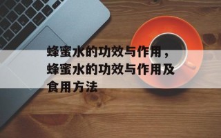蜂蜜水的功效与作用，蜂蜜水的功效与作用及食用方法