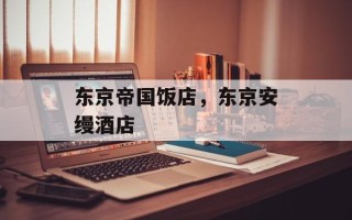 东京帝国饭店，东京安缦酒店