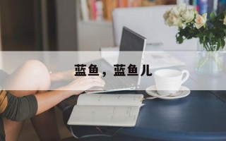蓝鱼，蓝鱼儿