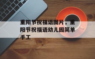 重阳节祝福语图片，重阳节祝福语幼儿园简单手工