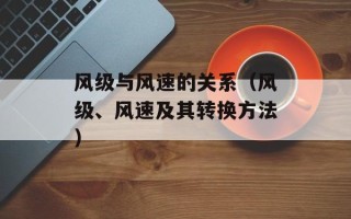 风级与风速的关系（风级、风速及其转换方法）