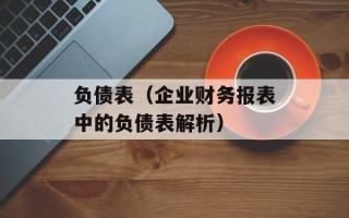 负债表（企业财务报表中的负债表解析）