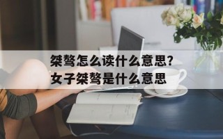 桀骜怎么读什么意思？女子桀骜是什么意思