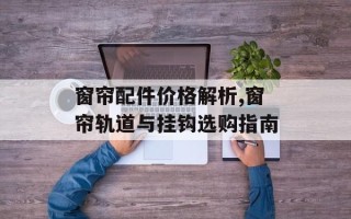 窗帘配件价格解析,窗帘轨道与挂钩选购指南