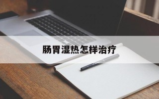 肠胃湿热怎样治疗