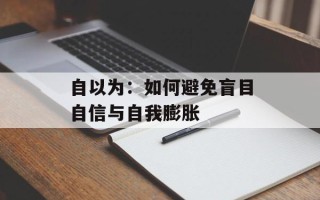 自以为：如何避免盲目自信与自我膨胀