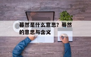 暮然是什么意思？蓦然的意思与含义
