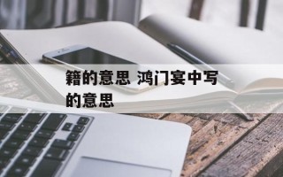 籍的意思 鸿门宴中写的意思