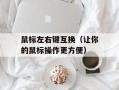 鼠标左右键互换（让你的鼠标操作更方便）