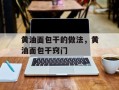 黄油面包干的做法，黄油面包干窍门