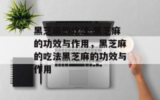 黑芝麻的吃法 黑芝麻的功效与作用，黑芝麻的吃法黑芝麻的功效与作用