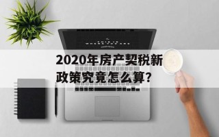 2020年房产契税新政策究竟怎么算？