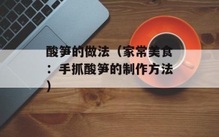 酸笋的做法（家常美食：手抓酸笋的制作方法）