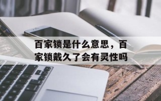 百家锁是什么意思，百家锁戴久了会有灵性吗
