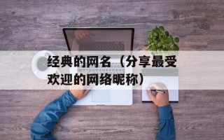 经典的网名（分享最受欢迎的网络昵称）