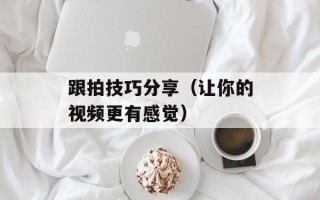 跟拍技巧分享（让你的视频更有感觉）