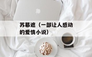 苏慕遮（一部让人感动的爱情小说）
