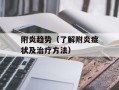 附炎趋势（了解附炎症状及治疗方法）