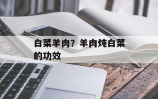 白菜羊肉？羊肉炖白菜的功效
