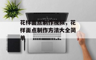 花样面点制作视频，花样面点制作方法大全简单