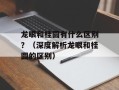 龙眼和桂圆有什么区别？（深度解析龙眼和桂圆的区别）