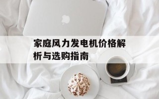 家庭风力发电机价格解析与选购指南