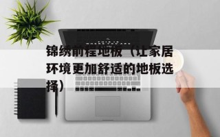 锦绣前程地板（让家居环境更加舒适的地板选择）