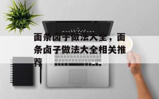 面条卤子做法大全，面条卤子做法大全相关推荐
