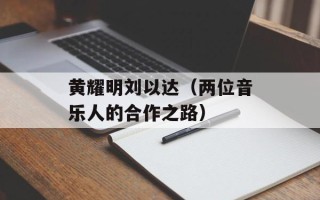 黄耀明刘以达（两位音乐人的合作之路）