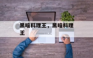 黑暗料理王，黑暗料理王