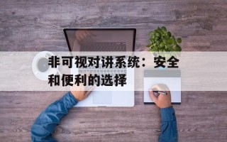 非可视对讲系统：安全和便利的选择