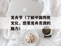 龙舟节（了解中国传统文化，感受龙舟竞渡的魅力）
