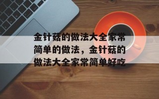 金针菇的做法大全家常简单的做法，金针菇的做法大全家常简单好吃
