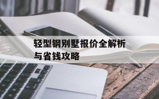轻型钢别墅报价全解析与省钱攻略