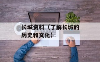 长城资料（了解长城的历史和文化）