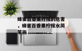 蜂蜜百香果柠檬的危害，蜂蜜百香果柠檬水简笔画