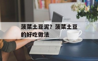 菠菜土豆泥？菠菜土豆的好吃做法