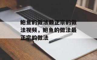 鲍鱼的做法最正宗的做法视频，鲍鱼的做法最正宗的做法