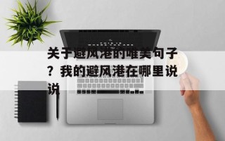 关于避风港的唯美句子？我的避风港在哪里说说