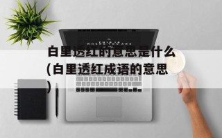 白里透红的意思是什么(白里透红成语的意思)