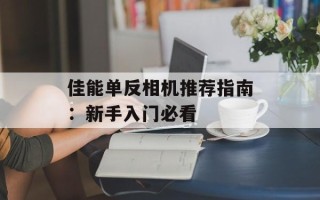 佳能单反相机推荐指南：新手入门必看