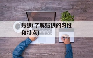 贼狼(了解贼狼的习性和特点)