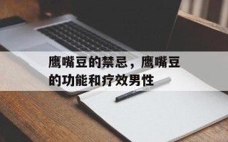 鹰嘴豆的禁忌，鹰嘴豆的功能和疗效男性