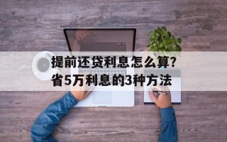 提前还贷利息怎么算？省5万利息的3种方法