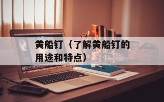 黄船钉（了解黄船钉的用途和特点）
