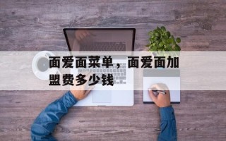面爱面菜单，面爱面加盟费多少钱