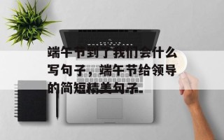 端午节到了我们会什么写句子，端午节给领导的简短精美句子