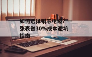 如何选择铜芯电缆？一张表省30%成本避坑指南
