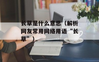 长草是什么意思（解析网友常用网络用语“长草”）