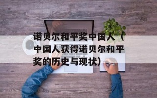 诺贝尔和平奖中国人（中国人获得诺贝尔和平奖的历史与现状）